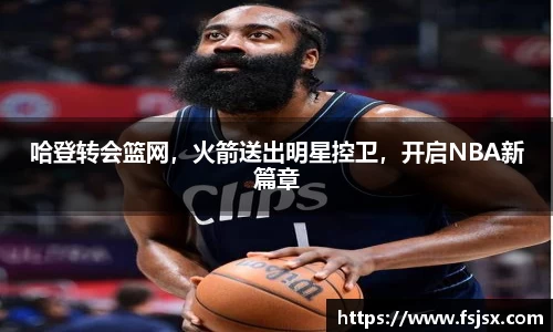 哈登转会篮网，火箭送出明星控卫，开启NBA新篇章