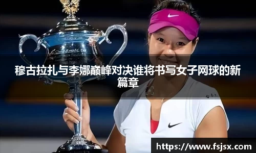 穆古拉扎与李娜巅峰对决谁将书写女子网球的新篇章