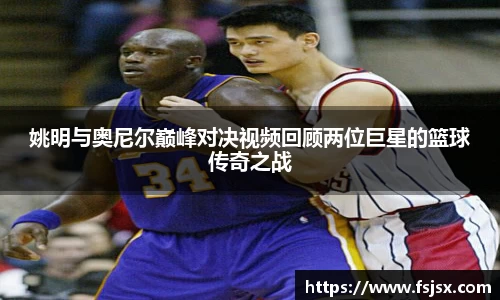 姚明与奥尼尔巅峰对决视频回顾两位巨星的篮球传奇之战