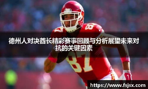 德州人对决酋长精彩赛事回顾与分析展望未来对抗的关键因素