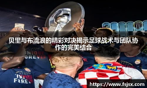 贝里与布流浪的精彩对决揭示足球战术与团队协作的完美结合