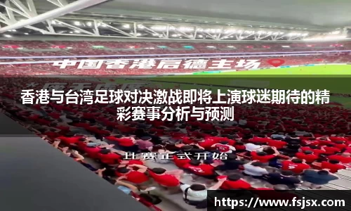 香港与台湾足球对决激战即将上演球迷期待的精彩赛事分析与预测