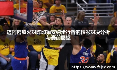 迈阿密热火对阵印第安纳步行者的精彩对决分析与赛前展望