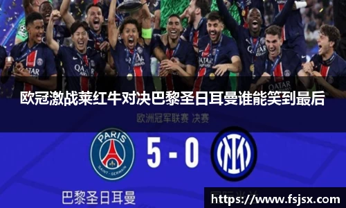 欧冠激战莱红牛对决巴黎圣日耳曼谁能笑到最后